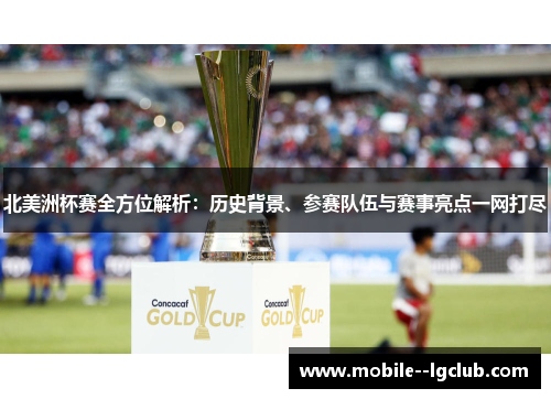 北美洲杯赛全方位解析：历史背景、参赛队伍与赛事亮点一网打尽