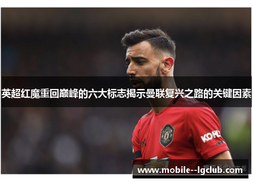 英超红魔重回巅峰的六大标志揭示曼联复兴之路的关键因素 英超红魔重回巅峰的六大标志揭示曼联复兴之路的关键因素