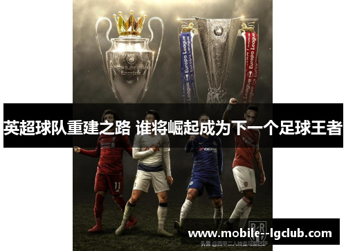 英超球队重建之路 谁将崛起成为下一个足球王者