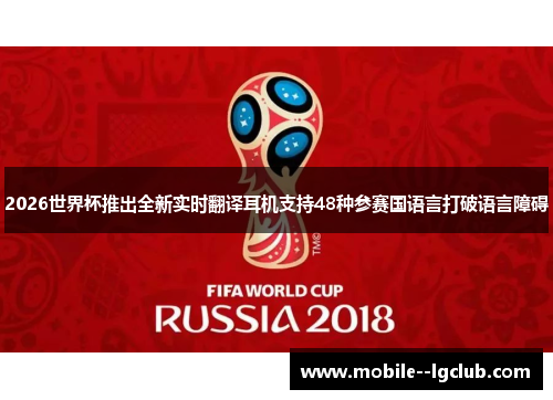 2026世界杯推出全新实时翻译耳机支持48种参赛国语言打破语言障碍