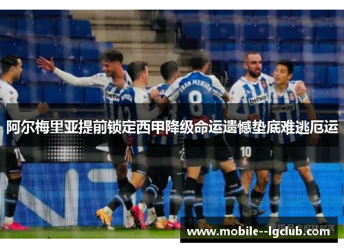 阿尔梅里亚提前锁定西甲降级命运遗憾垫底难逃厄运